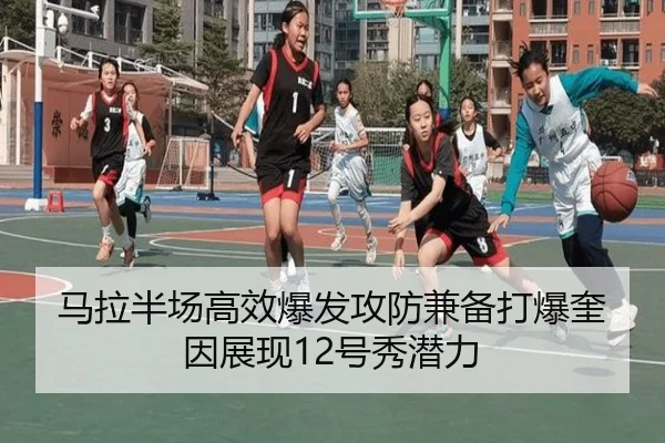 马拉半场高效爆发攻防兼备打爆奎因展现12号秀潜力